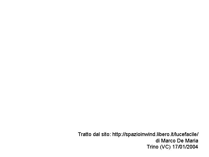 Tratto dal sito: http: //spazioinwind. libero. it/lucefacile/ di Marco De Maria Trino (VC) 17/01/2004