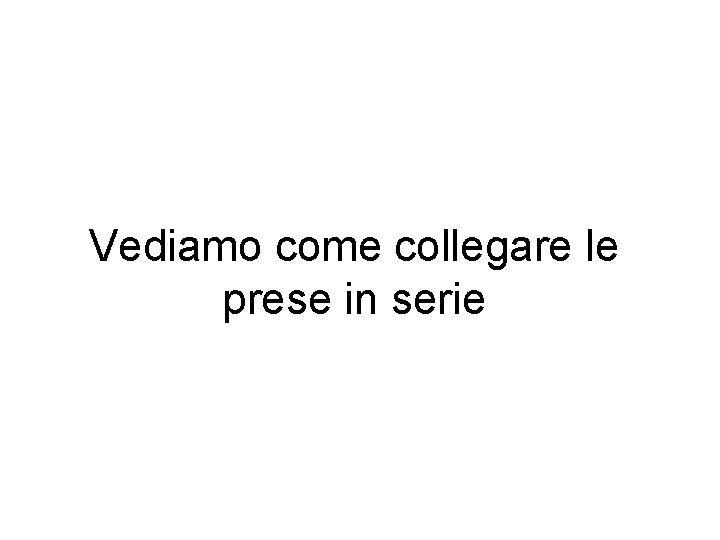 Vediamo come collegare le prese in serie 