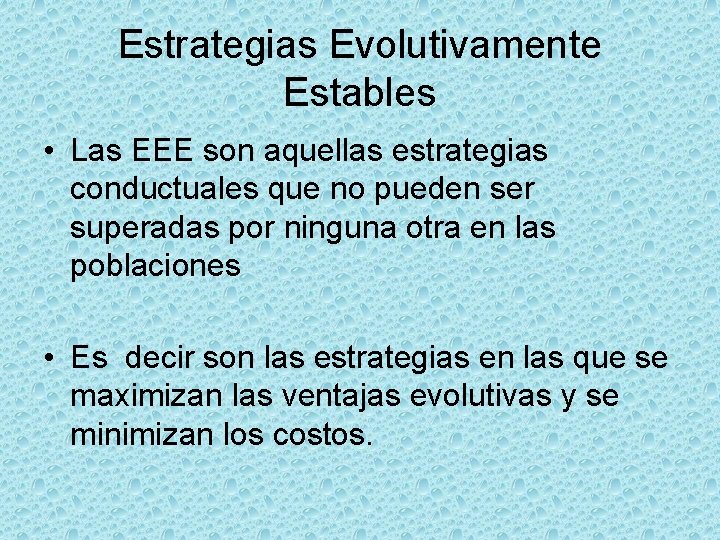 Estrategias Evolutivamente Estables • Las EEE son aquellas estrategias conductuales que no pueden ser