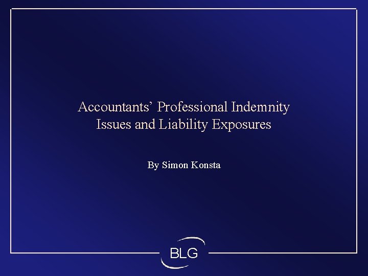 Accountants’ Professional Indemnity Issues and Liability Exposures By Simon Konsta BLG 