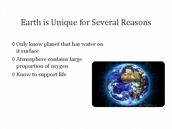 Earth is Unique for Several Reasons 0 Only know planet that has water on