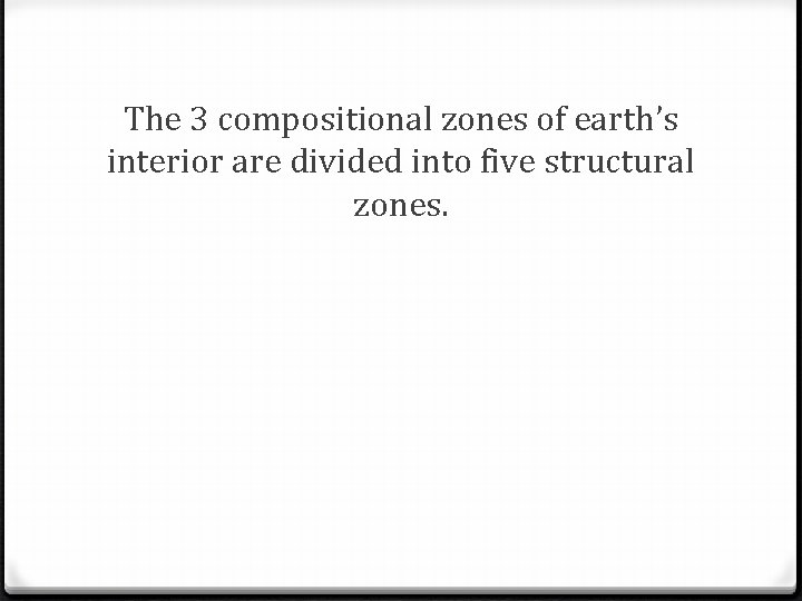 The 3 compositional zones of earth’s interior are divided into five structural zones. 