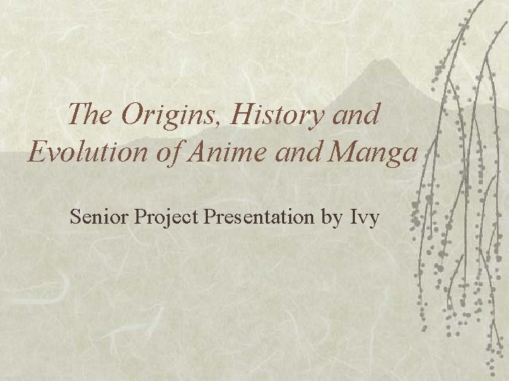 The Origins, History and Evolution of Anime and Manga Senior Project Presentation by Ivy
