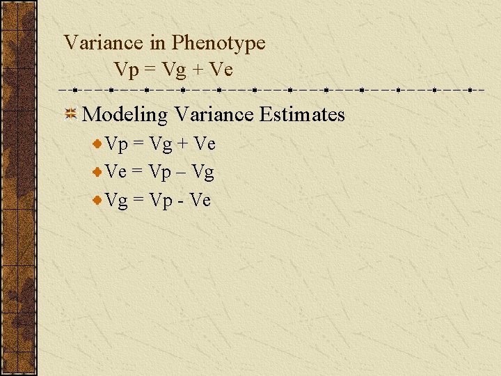 Variance in Phenotype Vp = Vg + Ve Modeling Variance Estimates Vp = Vg