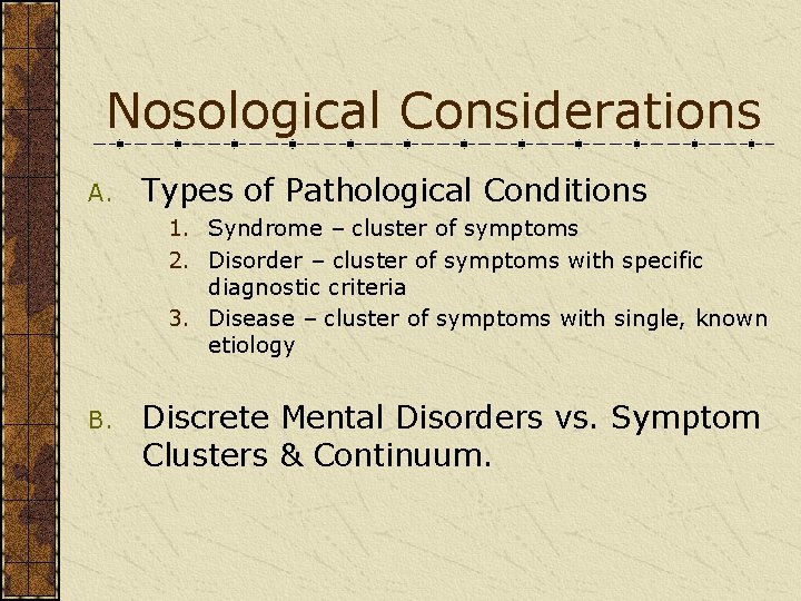 Nosological Considerations A. Types of Pathological Conditions 1. Syndrome – cluster of symptoms 2.