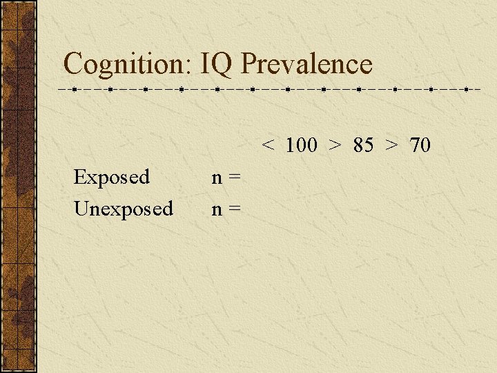 Cognition: IQ Prevalence < 100 > 85 > 70 Exposed Unexposed n = 
