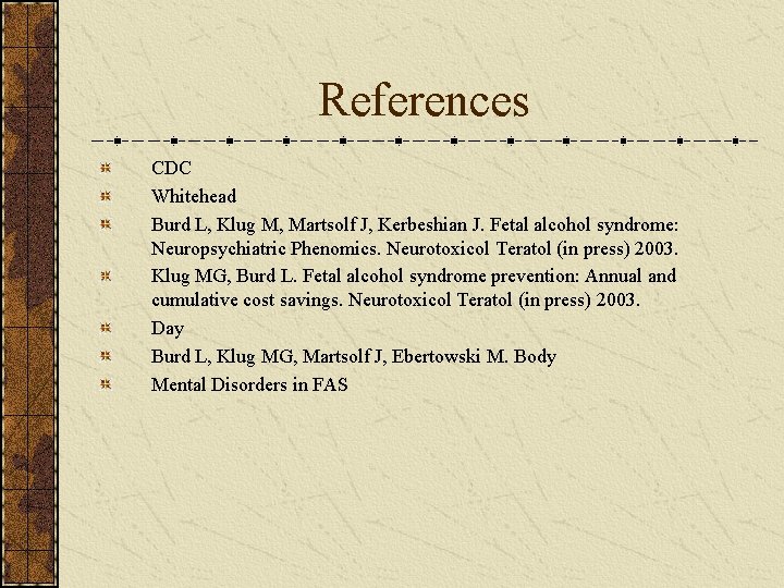 References CDC Whitehead Burd L, Klug M, Martsolf J, Kerbeshian J. Fetal alcohol syndrome: