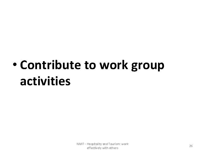  • Contribute to work group activities NMIT - Hospitality and Tourism: work effectively