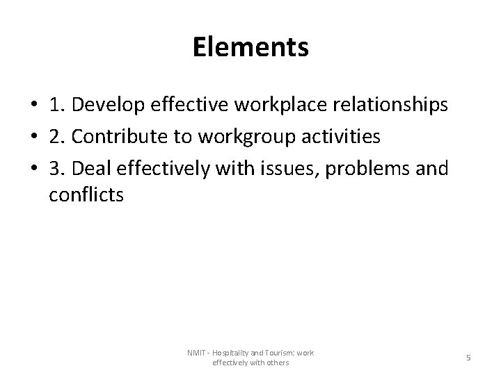Elements • 1. Develop effective workplace relationships • 2. Contribute to workgroup activities •