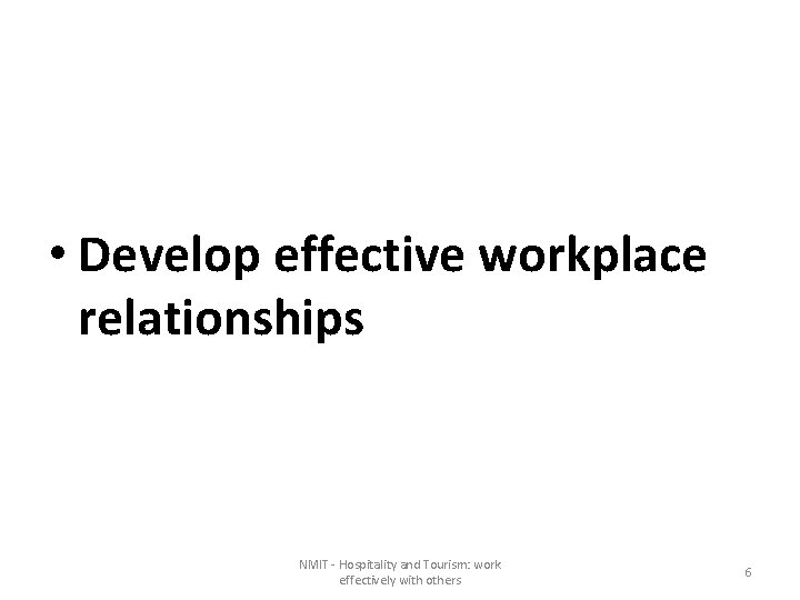  • Develop effective workplace relationships NMIT - Hospitality and Tourism: work effectively with