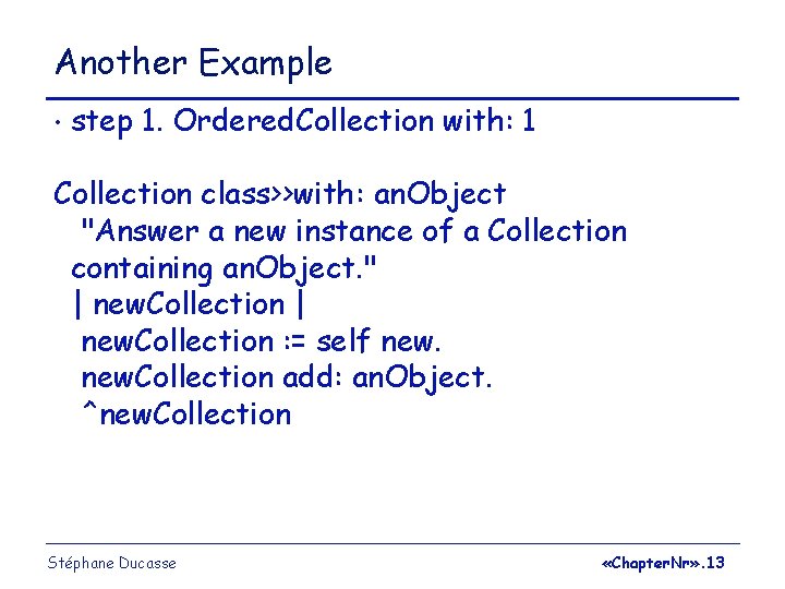 Another Example • step 1. Ordered. Collection with: 1 Collection class>>with: an. Object "Answer