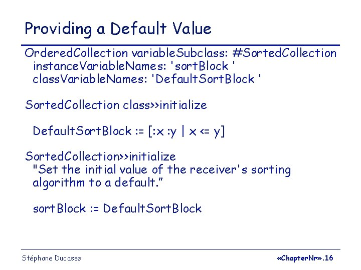 Providing a Default Value Ordered. Collection variable. Subclass: #Sorted. Collection instance. Variable. Names: 'sort.