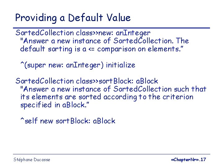 Providing a Default Value Sorted. Collection class>>new: an. Integer "Answer a new instance of