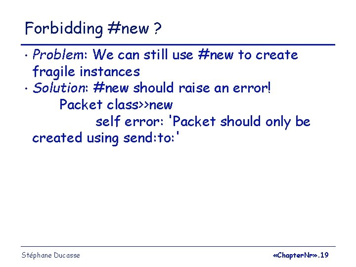 Forbidding #new ? Problem: We can still use #new to create fragile instances •