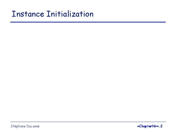 Instance Initialization Stéphane Ducasse «Chapter. Nr» . 2 