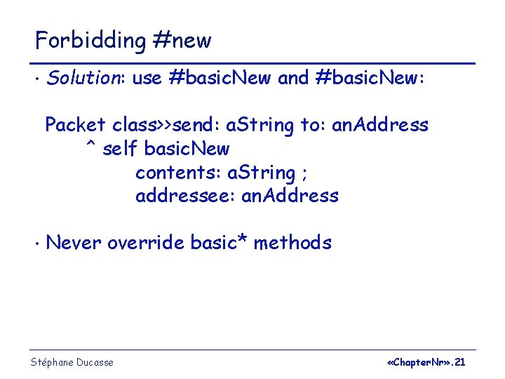 Forbidding #new • Solution: use #basic. New and #basic. New: Packet class>>send: a. String