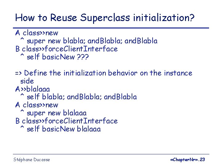 How to Reuse Superclass initialization? A class>>new ^ super new blabla; and. Blabla B