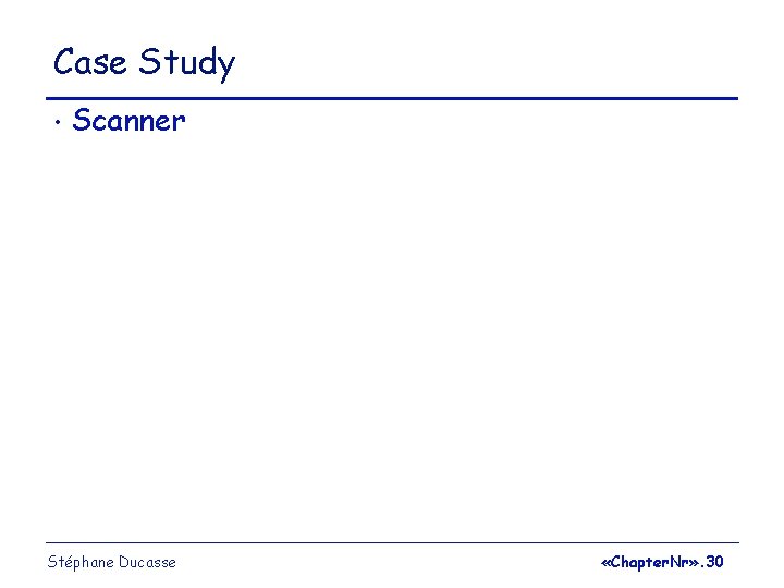 Case Study • Scanner Stéphane Ducasse «Chapter. Nr» . 30 