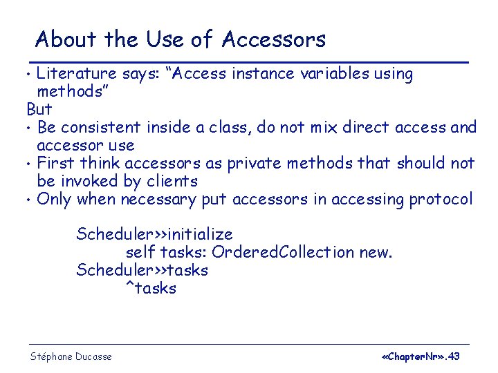 About the Use of Accessors Literature says: “Access instance variables using methods” But •