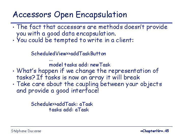 Accessors Open Encapsulation • • The fact that accessors are methods doesn’t provide you