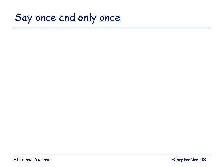 Say once and only once Stéphane Ducasse «Chapter. Nr» . 48 