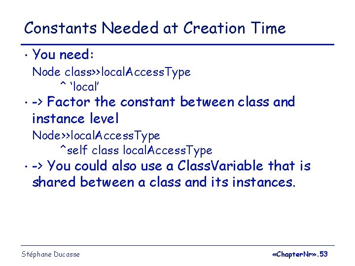 Constants Needed at Creation Time • You need: Node class>>local. Access. Type ^ ‘local’