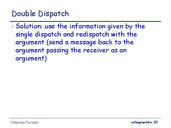 Double Dispatch • Solution: use the information given by the single dispatch and redispatch