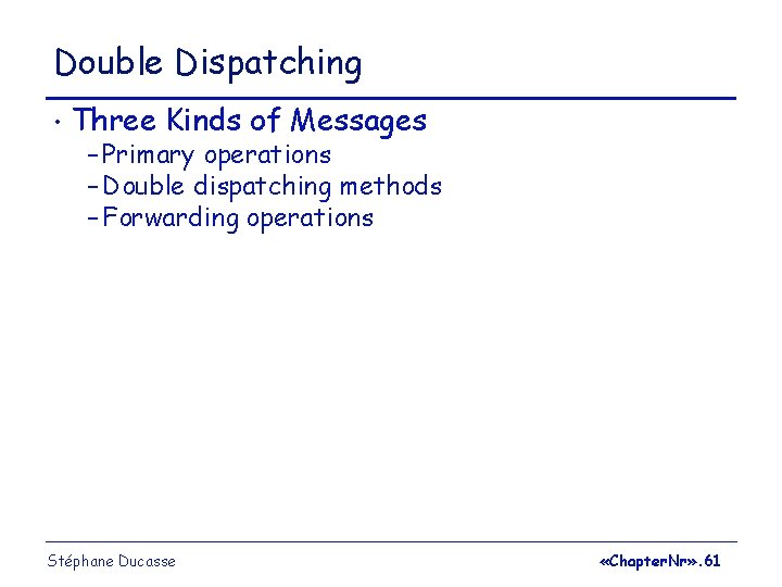 Double Dispatching • Three Kinds of Messages – Primary operations – Double dispatching methods