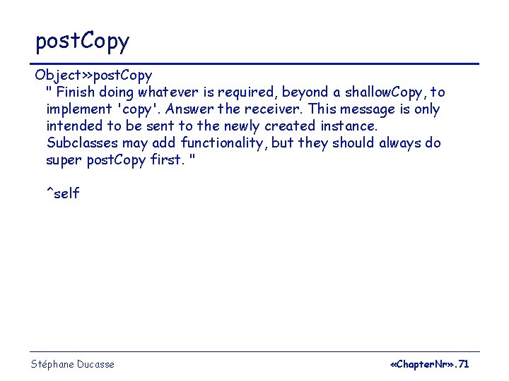 post. Copy Object>>post. Copy " Finish doing whatever is required, beyond a shallow. Copy,