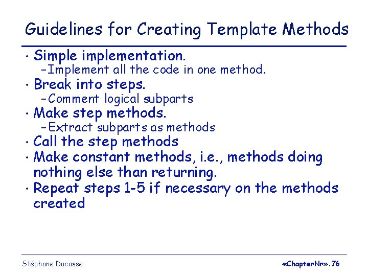 Guidelines for Creating Template Methods • Simplementation. • Break into steps. • Make step