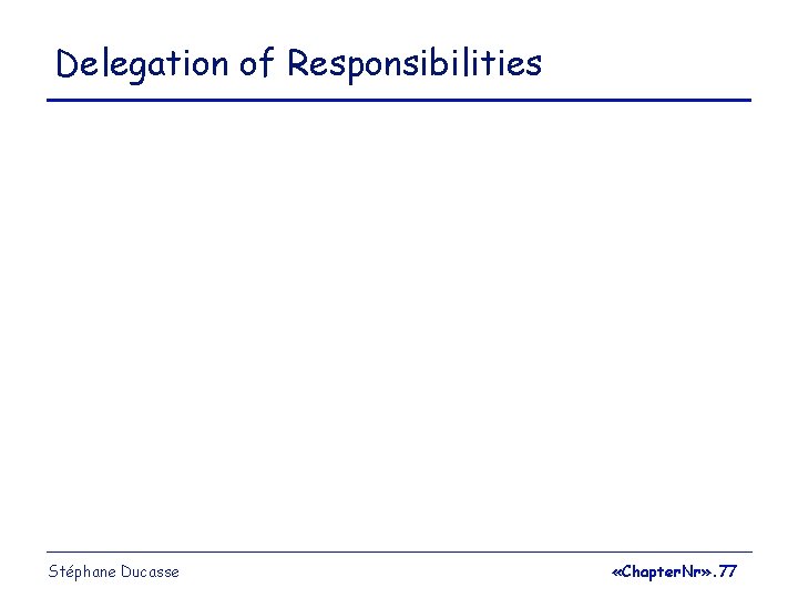 Delegation of Responsibilities Stéphane Ducasse «Chapter. Nr» . 77 