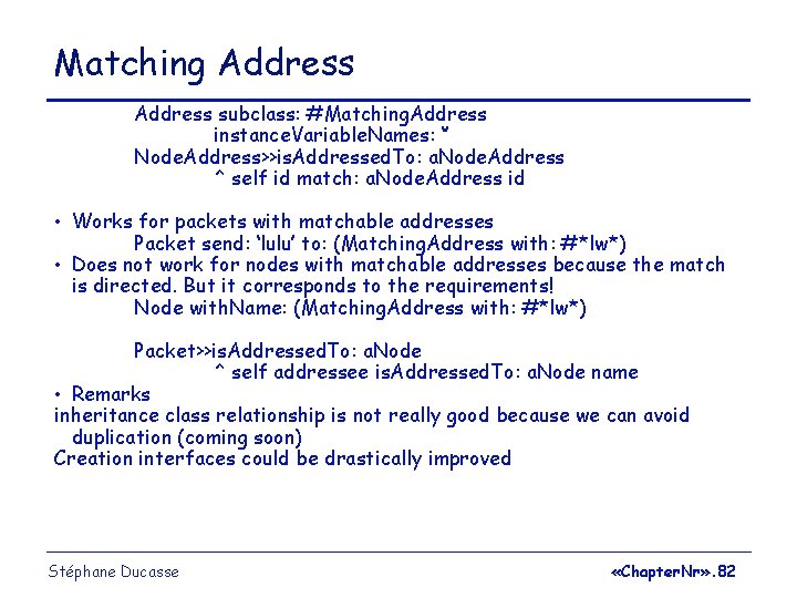 Matching Address subclass: #Matching. Address instance. Variable. Names: ‘’ Node. Address>>is. Addressed. To: a.