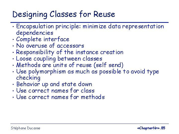 Designing Classes for Reuse • • • Encapsulation principle: minimize data representation dependencies Complete