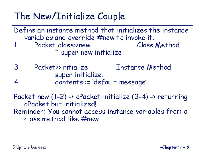 The New/Initialize Couple Define an instance method that initializes the instance variables and override