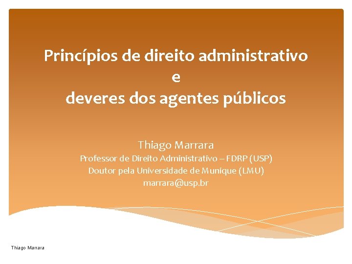 Princípios de direito administrativo e deveres dos agentes públicos Thiago Marrara Professor de Direito