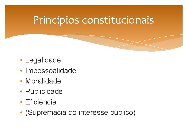 Princípios constitucionais • • • Legalidade Impessoalidade Moralidade Publicidade Eficiência (Supremacia do interesse público)