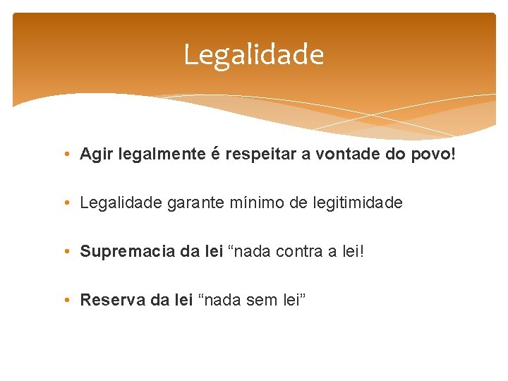 Legalidade • Agir legalmente é respeitar a vontade do povo! • Legalidade garante mínimo