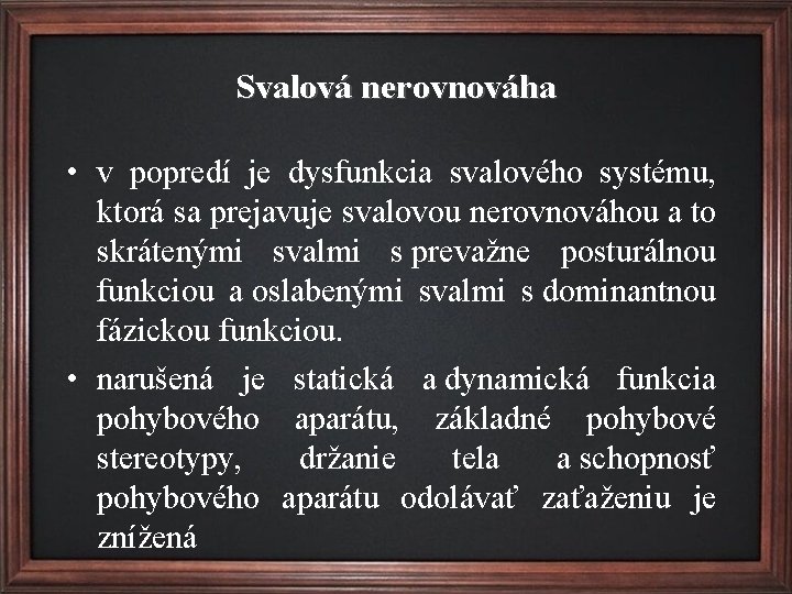 Svalová nerovnováha • v popredí je dysfunkcia svalového systému, ktorá sa prejavuje svalovou nerovnováhou