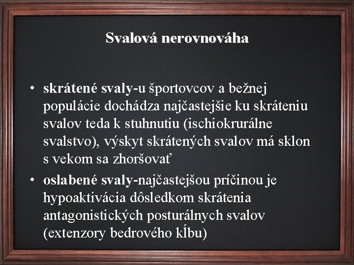 Svalová nerovnováha • skrátené svaly-u športovcov a bežnej populácie dochádza najčastejšie ku skráteniu svalov