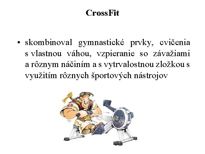 Cross. Fit • skombinoval gymnastické prvky, cvičenia s vlastnou váhou, vzpieranie so závažiami a