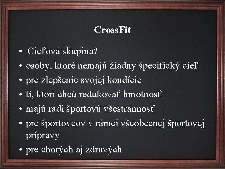 Cross. Fit • • • Cieľová skupina? osoby, ktoré nemajú žiadny špecifický cieľ pre