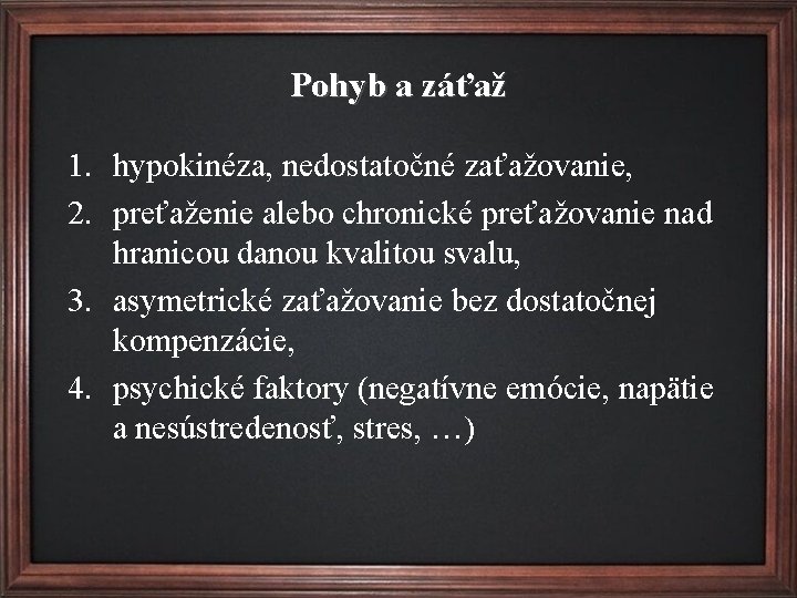 Pohyb a záťaž 1. hypokinéza, nedostatočné zaťažovanie, 2. preťaženie alebo chronické preťažovanie nad hranicou