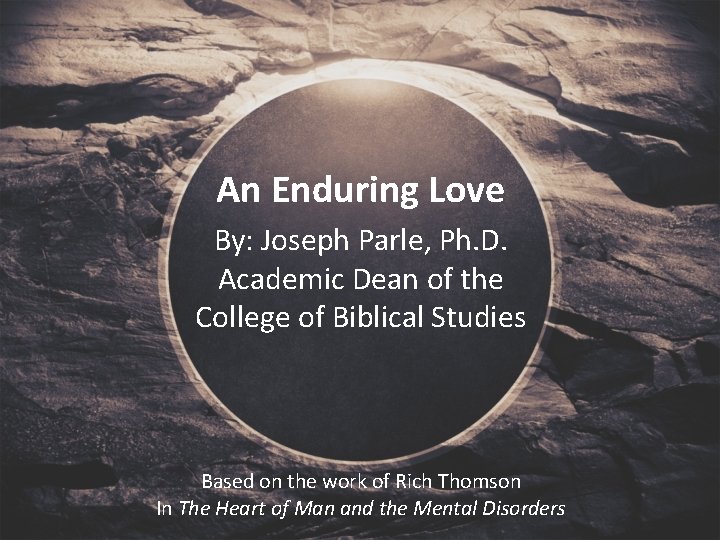 An Enduring Love By: Joseph Parle, Ph. D. Academic Dean of the College of