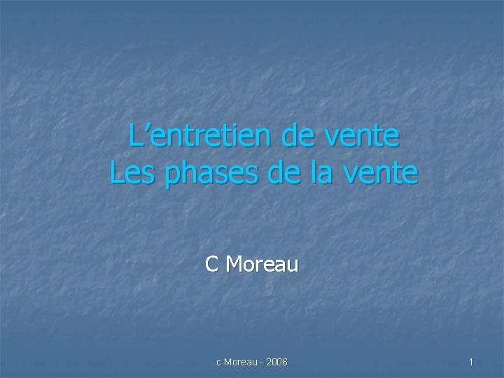 L’entretien de vente Les phases de la vente C Moreau c Moreau - 2006