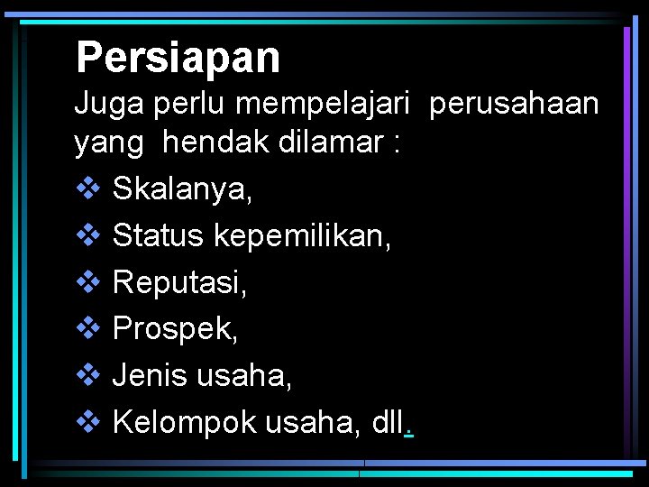 Persiapan Juga perlu mempelajari perusahaan yang hendak dilamar : v Skalanya, v Status kepemilikan,