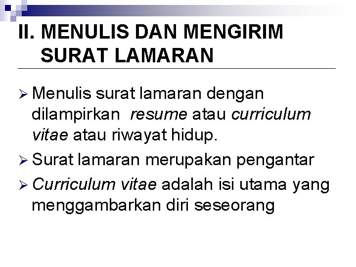 II. MENULIS DAN MENGIRIM SURAT LAMARAN Ø Menulis surat lamaran dengan dilampirkan resume atau