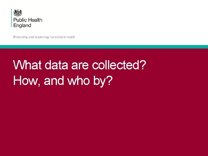 What data are collected? How, and who by? 