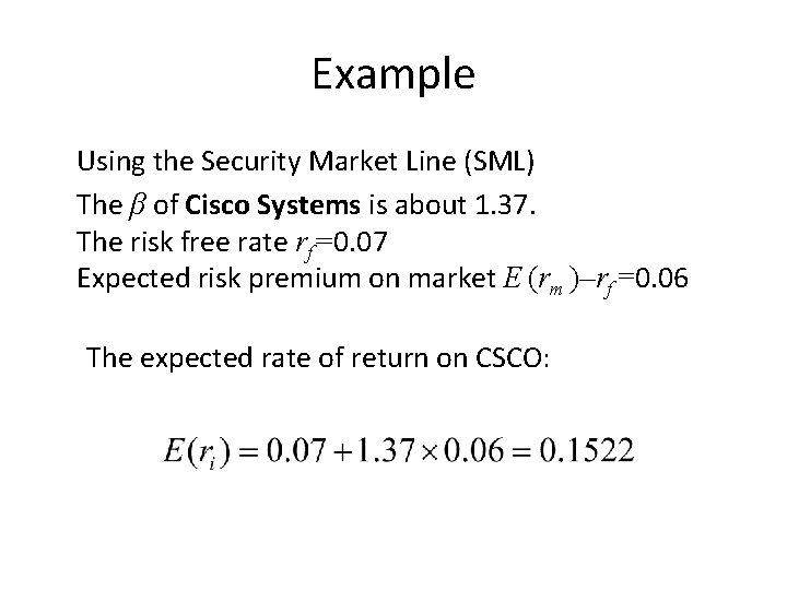 Example Using the Security Market Line (SML) The β of Cisco Systems is about