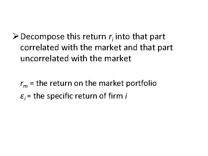 Ø Decompose this return ri into that part correlated with the market and that