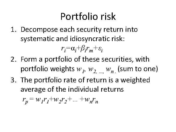 Portfolio risk 1. Decompose each security return into systematic and idiosyncratic risk: ri=αi+βirm+εi 2.